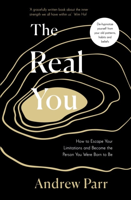 The Real You - How to Escape Your Limitations and Become the Person You Were Born to Be