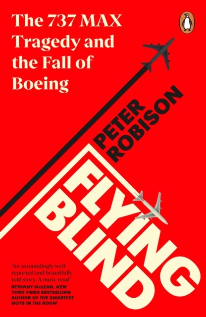 Flying Blind - The 737 MAX Tragedy and the Fall of Boeing