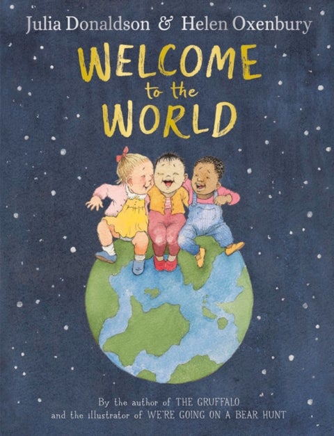 Welcome to the World - By the author of The Gruffalo and the illustrator of We're Going on a Bear Hunt