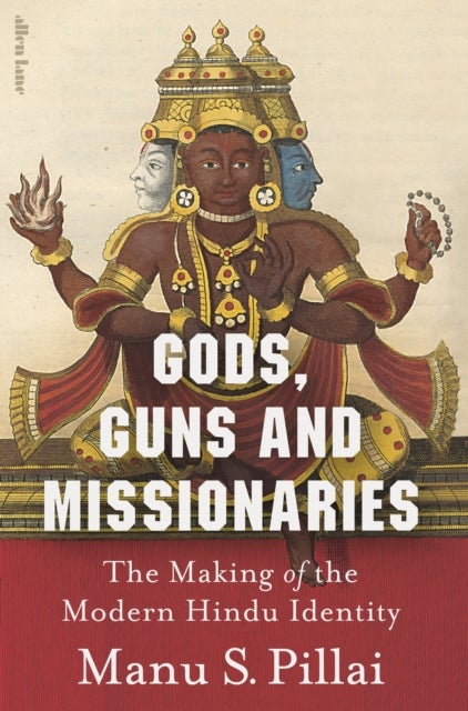 Gods, Guns and Missionaries - The Making of the Modern Hindu Identity