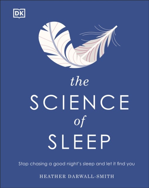 The Science of Sleep - Stop Chasing a Good Night’s Sleep and Let It Find You
