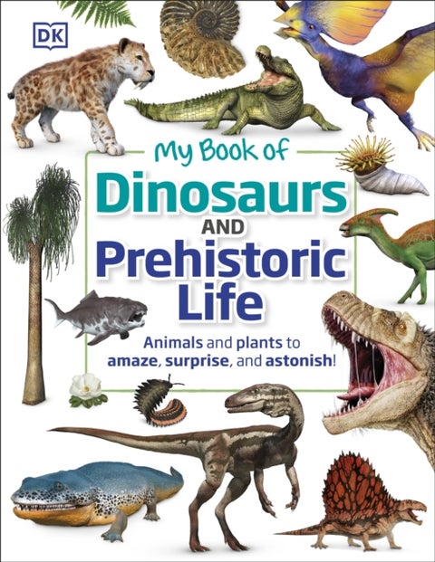 My Book of Dinosaurs and Prehistoric Life - Animals and plants to amaze, surprise, and astonish!
