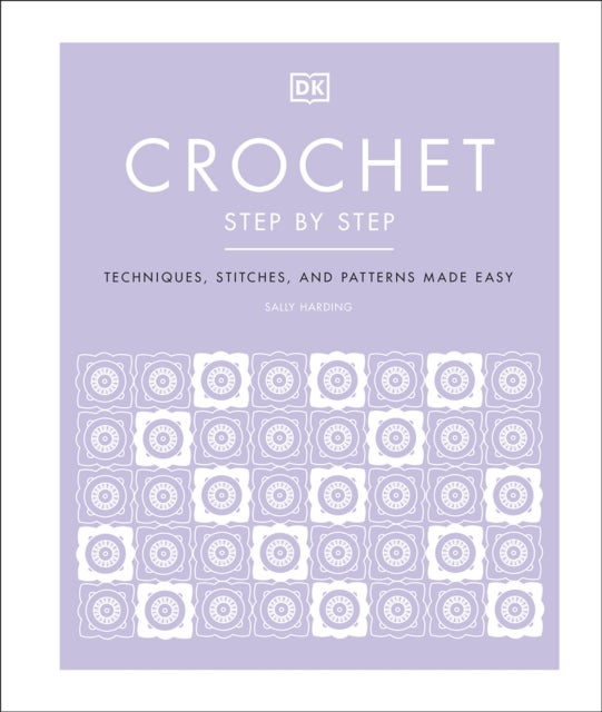 Crochet Step by Step - Techniques, Stitches, and Patterns Made Easy