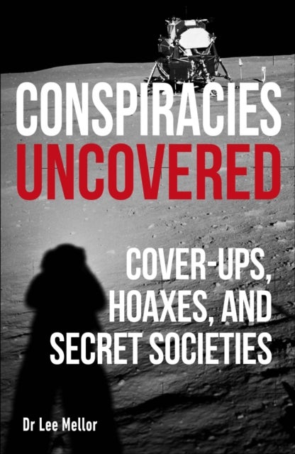 Conspiracies Uncovered - Cover-ups, Hoaxes and Secret Societies