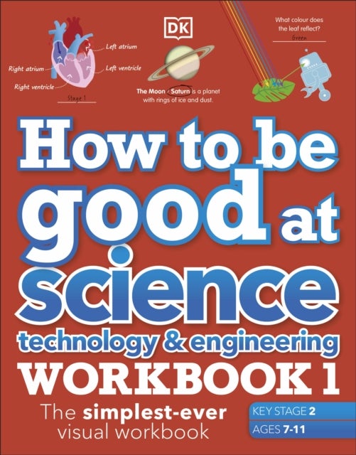 How to be Good at Science, Technology and Engineering Workbook 1, Ages 7-11 (Key Stage 2) - The Simplest-Ever Visual Workbook
