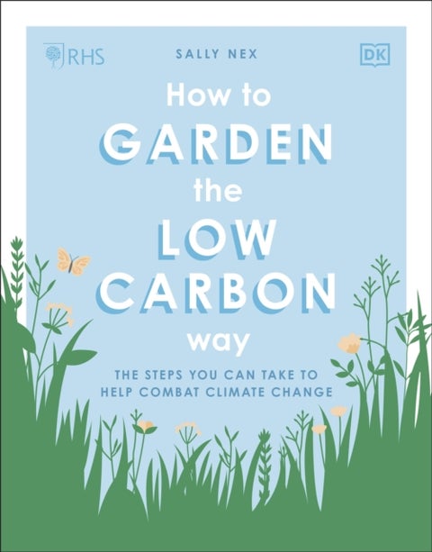 RHS How to Garden the Low-carbon Way - The Steps You Can Take to Help Combat Climate Change
