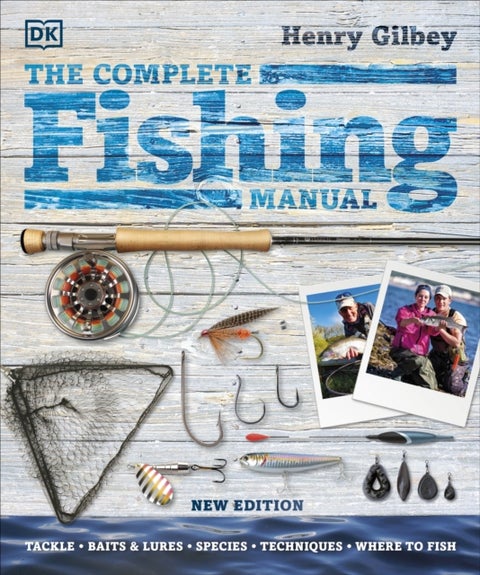 The Complete Fishing Manual - Tackle * Baits & Lures * Species * Techniques * Where to Fish