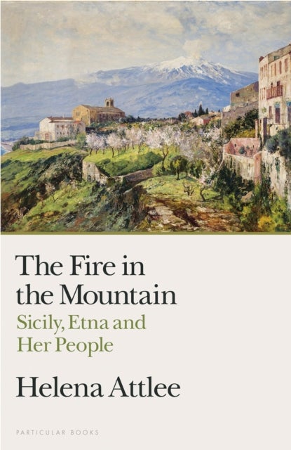 The Fire in the Mountain - Sicily, Etna and Her People