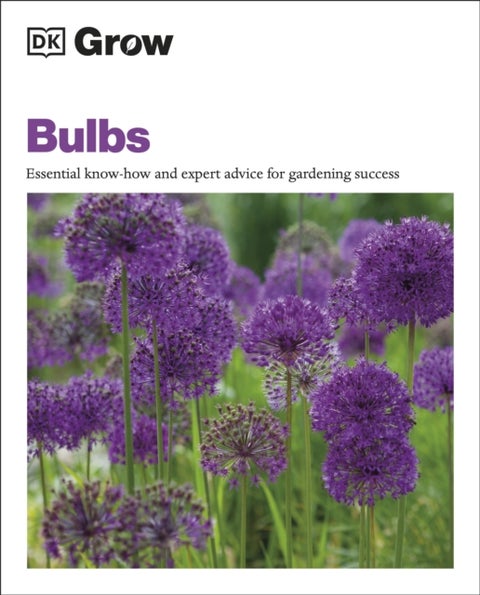 Grow Bulbs - Essential Know-how and Expert Advice for Gardening Success