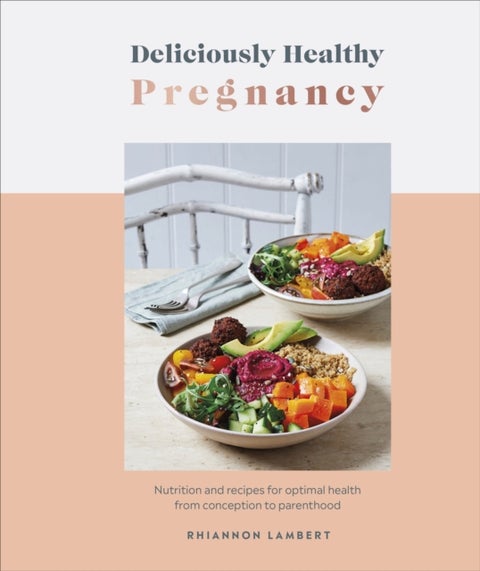 Deliciously Healthy Pregnancy - Nutrition and Recipes for Optimal Health from Conception to Parenthood