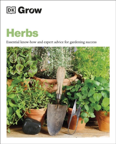 Grow Herbs - Essential Know-how and Expert Advice for Gardening Success
