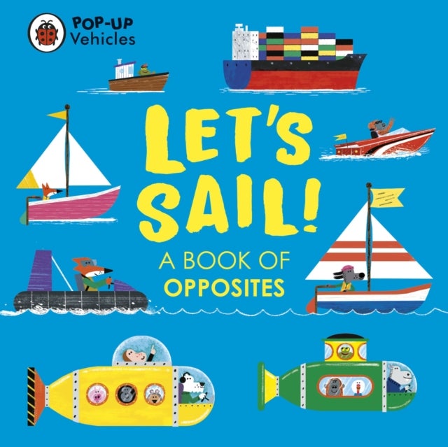Pop-Up Vehicles: Let¿s Sail! - A Book of Opposites