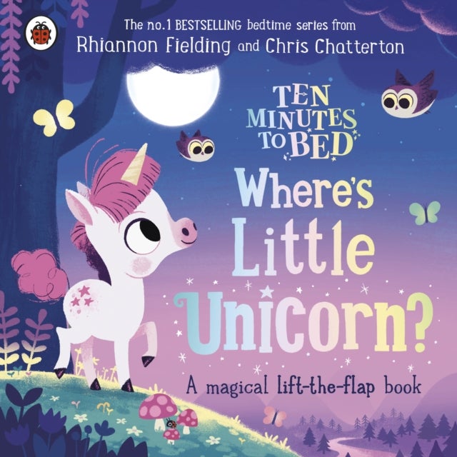 Ten Minutes to Bed: Where's Little Unicorn? - A magical lift-the-flap book