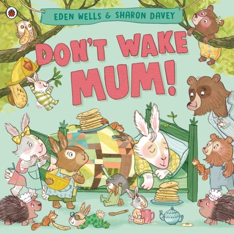 Don't Wake Mum! - The riotous, rhyming picture book to celebrate mums everywhere!