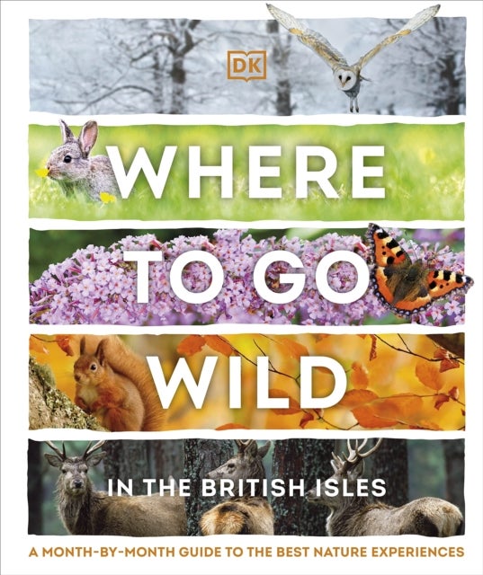 Where to Go Wild in the British Isles - A Month-by-Month Guide to the Best Nature Experiences
