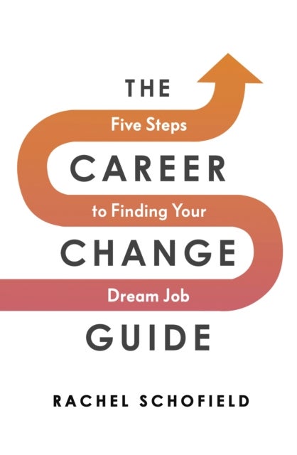 The Career Change Guide - Five Steps to Finding Your Dream Job