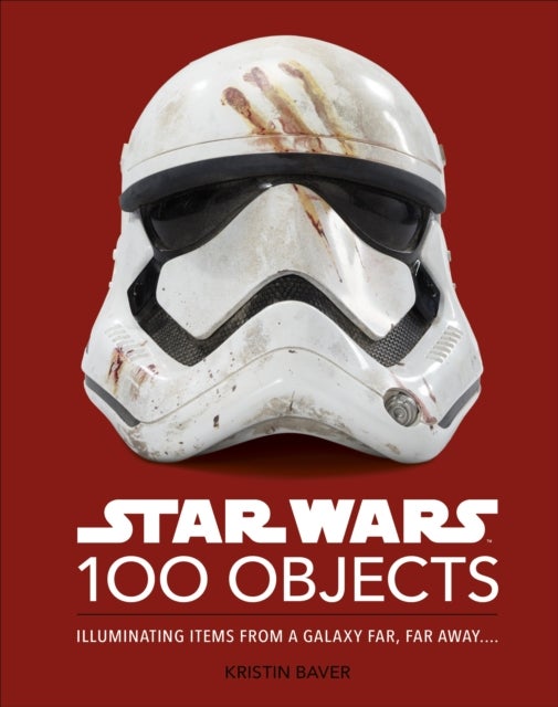 Star Wars 100 Objects - Illuminating Items From a Galaxy Far, Far Away….