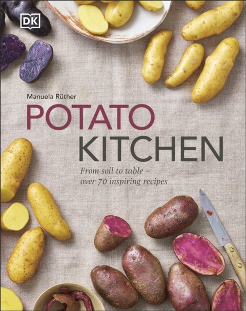 Potato Kitchen - From Soil to Table – Over 70 Inspiring Recipes