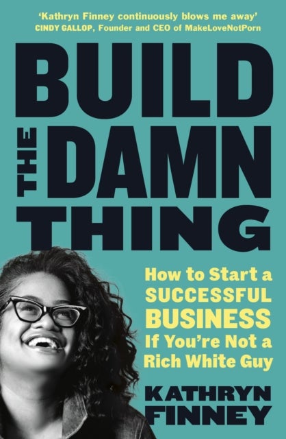 Build The Damn Thing - How to Start a Successful Business if You're Not a Rich White Guy