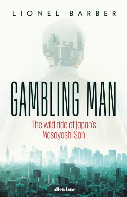 Gambling Man - The Wild Ride of Japan’s Masayoshi Son