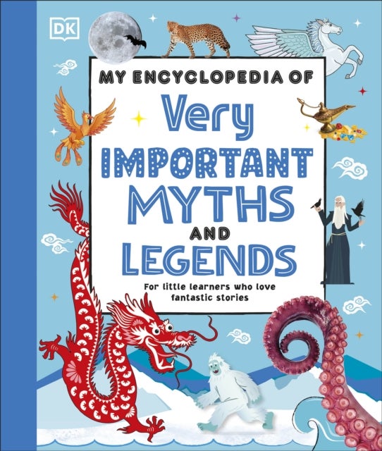 My Encyclopedia of Very Important Myths and Legends - For Little Learners Who Love Fantastic Stories