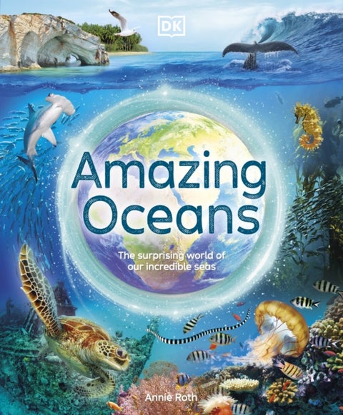 Amazing Oceans - The Surprising World of Our Incredible Seas