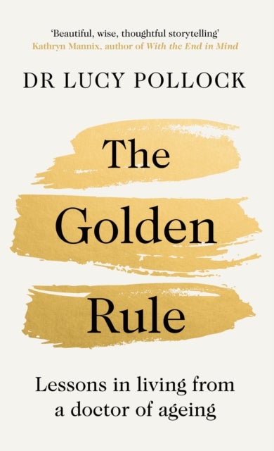 The Golden Rule - Lessons in living from a doctor of ageing