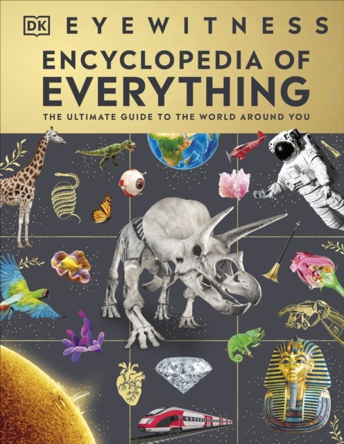 Eyewitness Encyclopedia of Everything - The Ultimate Guide to the World Around You