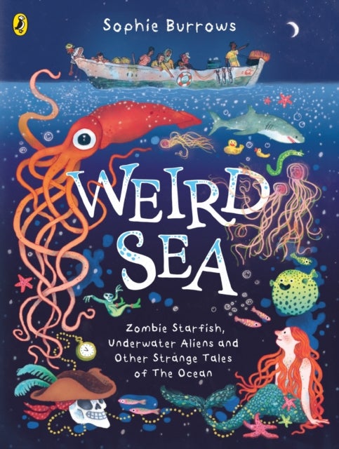 Weird Sea - Zombie Starfish, Underwater Aliens and Other Strange Tales of the Ocean