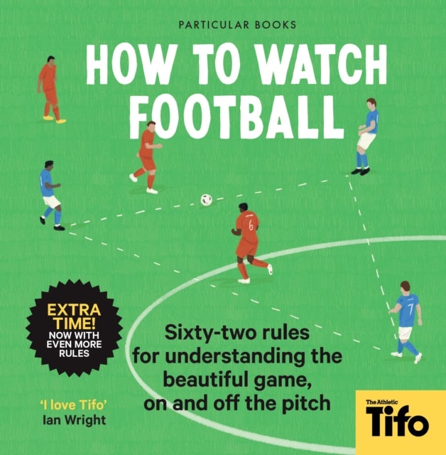 How To Watch Football - 62 rules for understanding the beautiful game, on and off the pitch