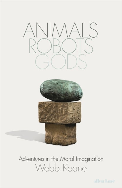 Animals, Robots, Gods - Adventures in the Moral Imagination