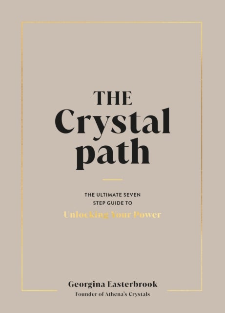 The Crystal Path - The Ultimate Seven-Step Guide to Unlocking Your Power with Crystal Healing