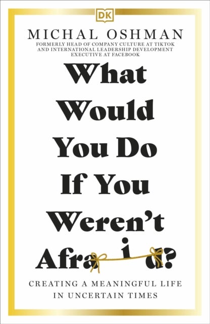What Would You Do If You Weren't Afraid? - Creating a Meaningful Life in Uncertain Times