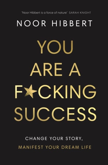 You Are A F*cking Success - Change Your Story. Manifest Your Dream Life