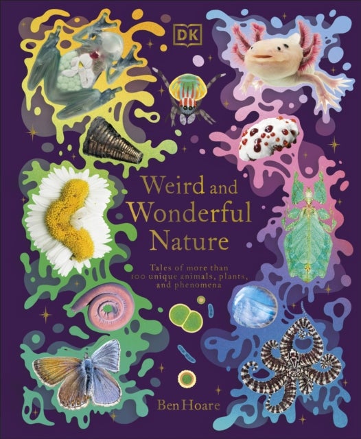 Weird and Wonderful Nature - Tales of More Than 100 Unique Animals, Plants, and Phenomena