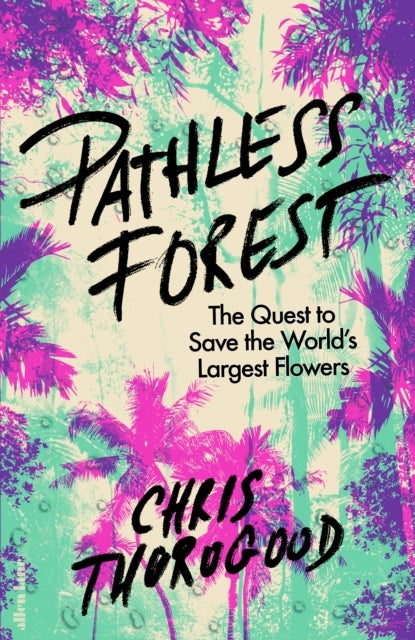 Pathless Forest - The Quest to Save the World’s Largest Flowers