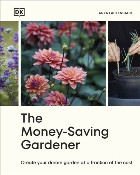 The Money-Saving Gardener - Create Your Dream Garden at a Fraction of the Cost: THE SUNDAY TIMES BESTSELLER