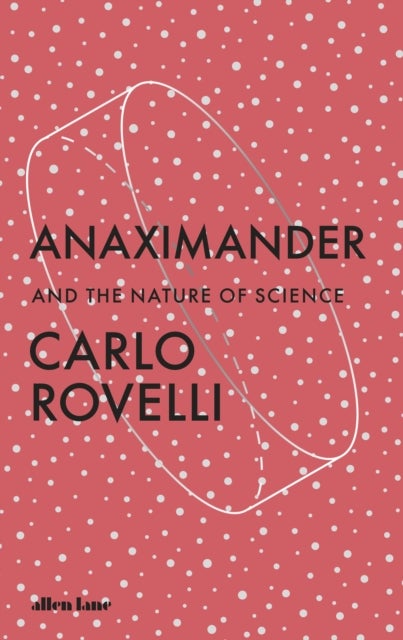 Anaximander: And the Nature of Science - And the Nature of Science
