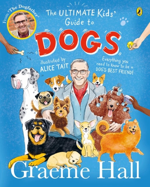 The Ultimate Kids¿ Guide to Dogs - Everything you need to know to be a dog’s best friend