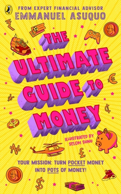 The Ultimate Guide to Money - your mission to turn pocket money into pots of money