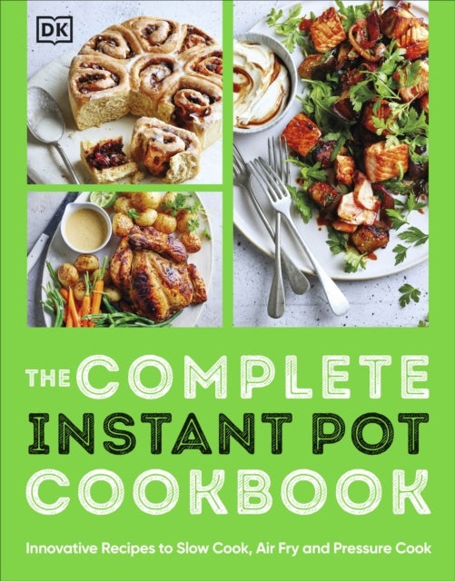 The Complete Instant Pot Cookbook - Innovative Recipes to Slow Cook, Bake, Air Fry and Pressure Cook