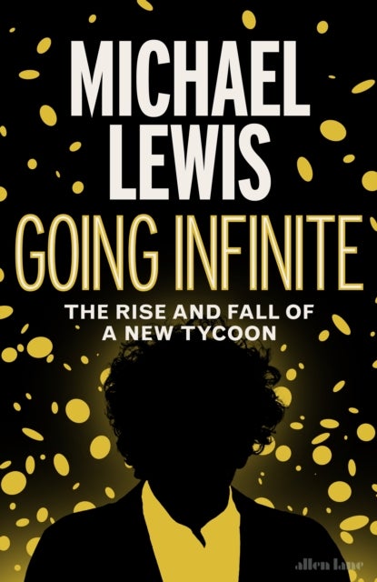 Going Infinite: The Rise and Fall of a New Tycoon - The Rise and Fall of a New Tycoon
