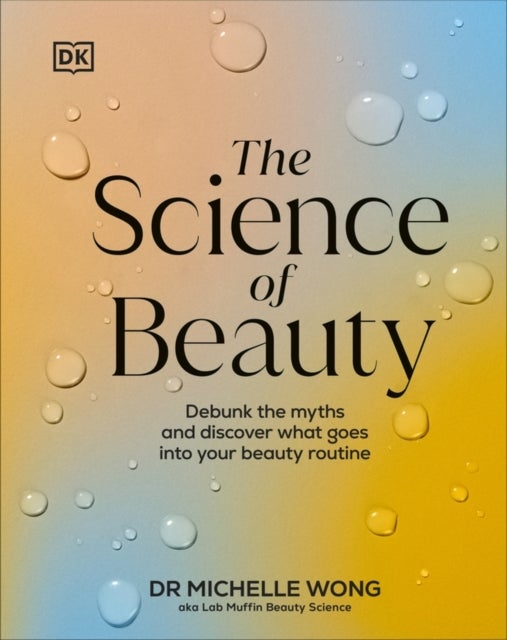 The Science of Beauty - Debunk the Myths and Discover What Goes into Your Beauty Routine