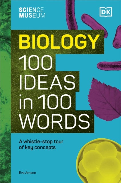 The Science Museum Biology 100 Ideas in 100 Words - A Whistle-Stop Tour of Key Concepts