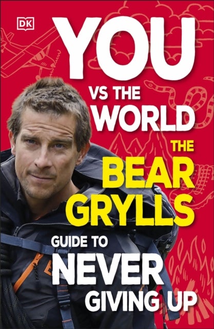 You Vs the World - The Bear Grylls Guide to Never Giving Up