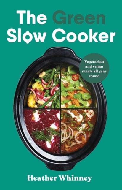 The Green Slow Cooker - Vegetarian and vegan meals all year round
