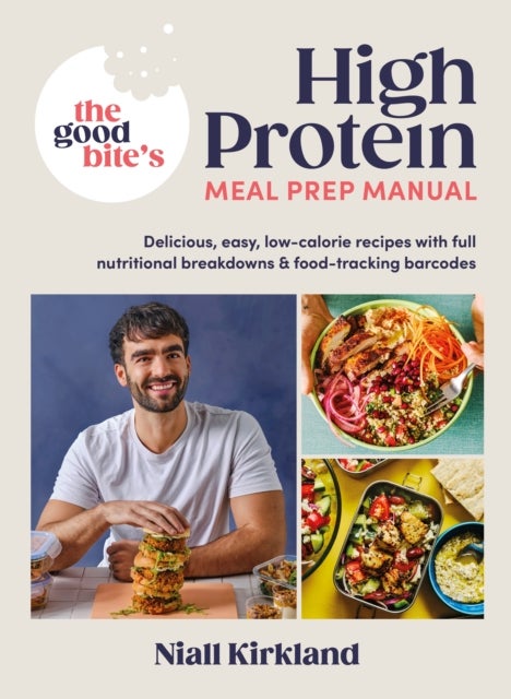 The Good Bite¿s High Protein Meal Prep Manual - Delicious, easy low-calorie recipes with full nutritional breakdowns & food-tracking barcodes
