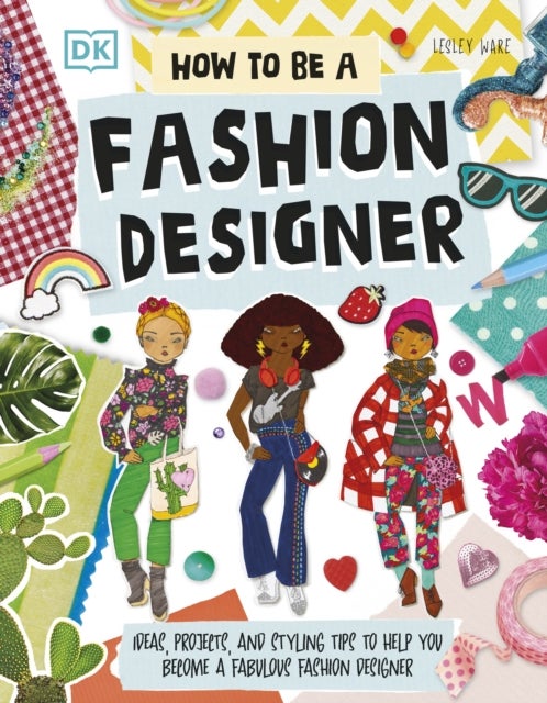 How To Be A Fashion Designer - Ideas, Projects, and Styling Tips to Help You Become a Fabulous Fashion Designer