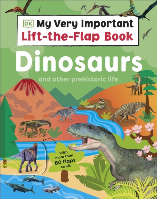 My Very Important Lift-the-Flap Book: Dinosaurs and Other Prehistoric Life - With More Than 80 Flaps to Lift