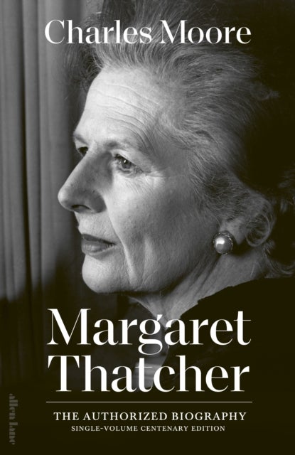 Margaret Thatcher - The Authorized Biography: Single-volume Centenary Edition